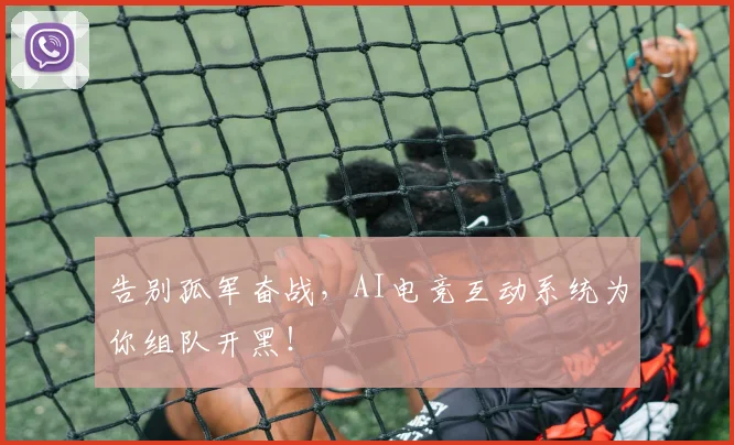 告别孤军奋战,AI电竞互动系统为你组队开黑!