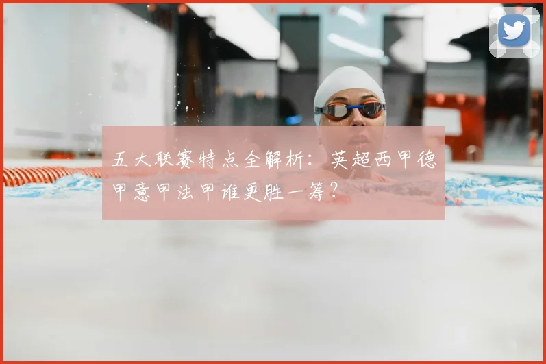 五大联赛特点全解析:英超西甲德甲意甲法甲谁更胜一筹?